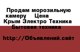 Продам морозильную камеру. › Цена ­ 20 000 - Крым Электро-Техника » Бытовая техника   